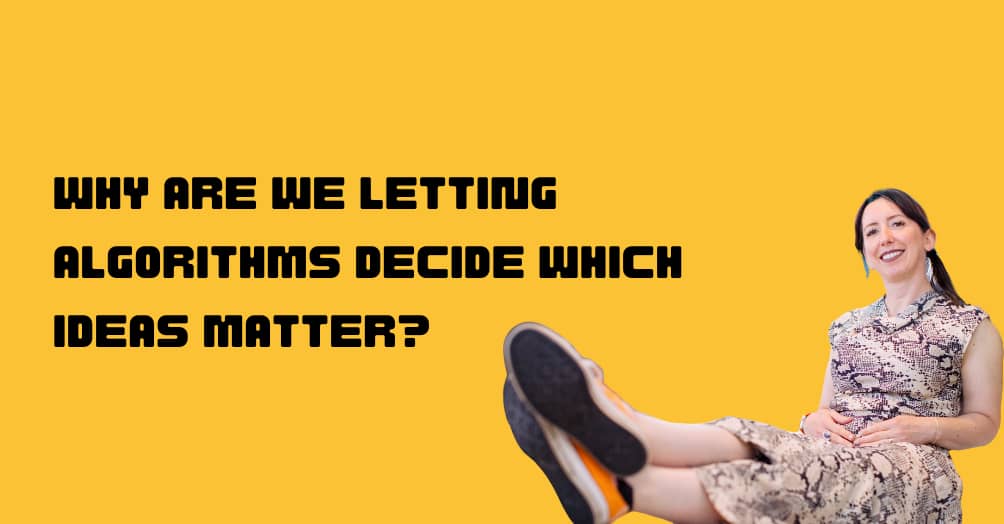 Yellow background with text “Why are we letting the algorithms decide which ideas matter?” image of me in a snakeprint dress, sitting down, orange sneakers close to camera.