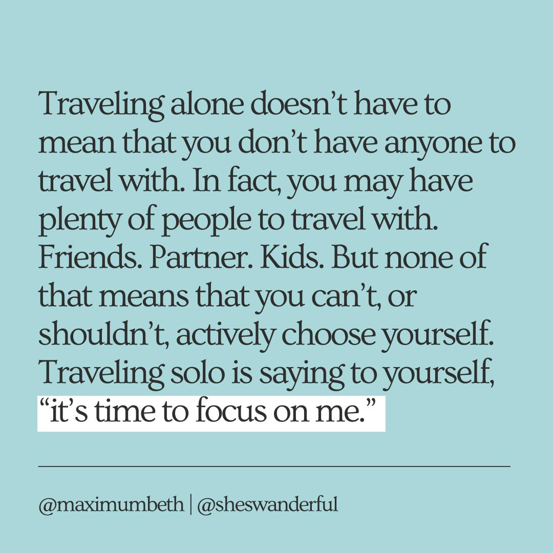 Square Instagram post reads: Traveling alone doesn't ahve to mean that you don't have anyone to travel with. In fact, you may have plenty of people to travel with. Friends. Partner. Kids. But none of that means that you can't, or shouldn't, actively choose yourself. Traveling solo is saying to yourself, "it's time to focus on me."