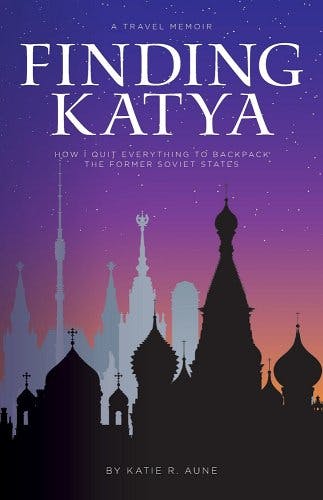 Book cover for "Finding Katya: How I Quit Everything to Backpack the Former Soviet States" by Katie R. Aune