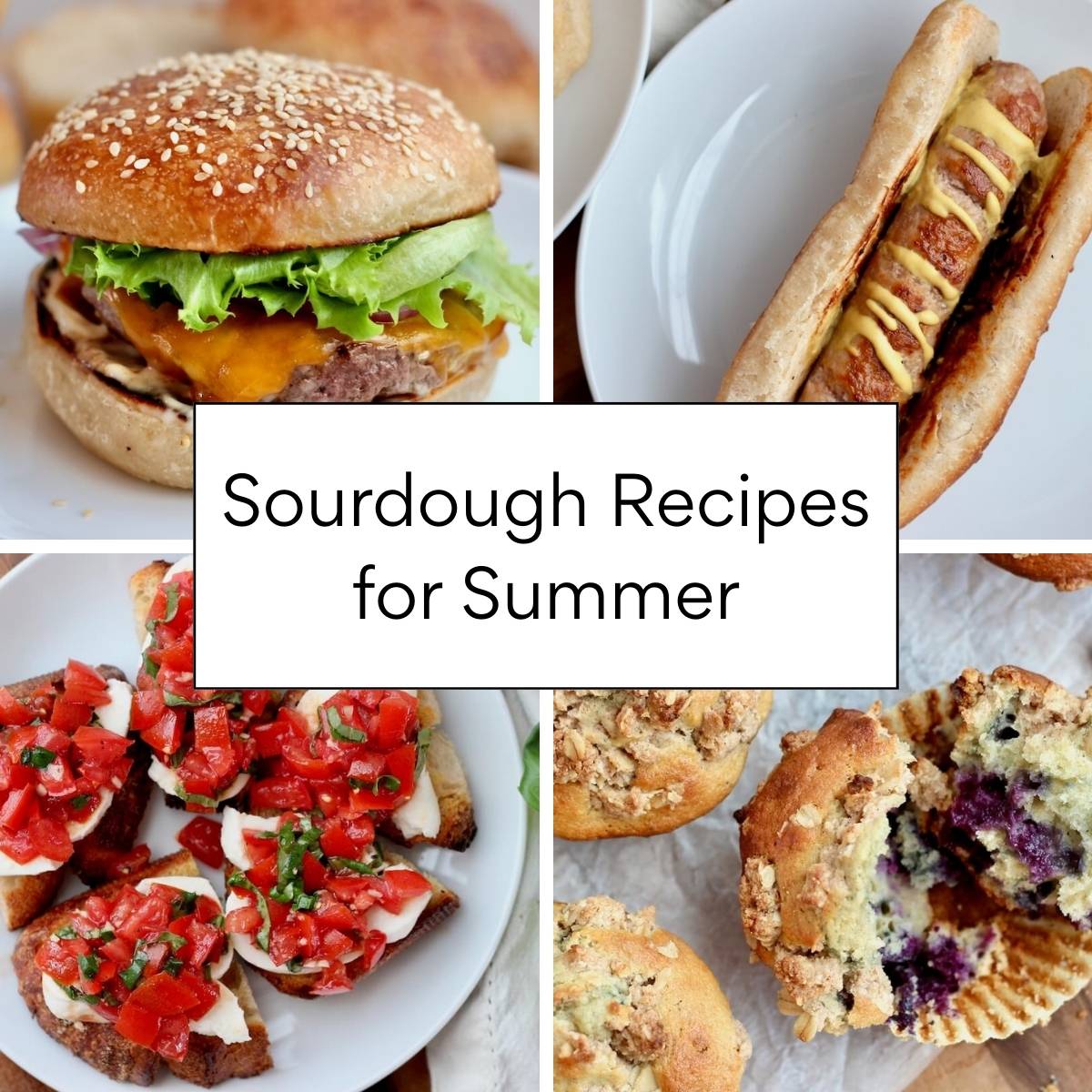 Four images, a sourdough hamburger, hot dog, bruschetta, and blueberry muffins, with the text "Sourdough Recipes for Summer" in the middle.