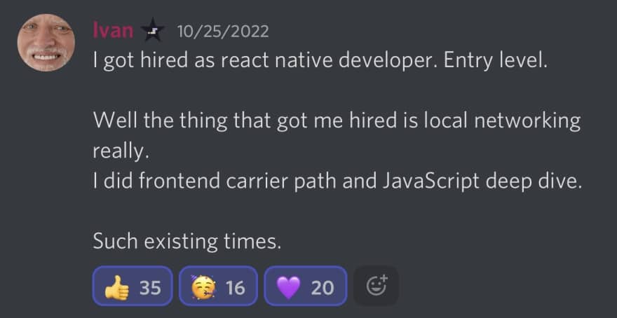 Ivan's I Got Hired Story - I got hired as react native developer. Entry level. Well the thing that got me hired is local networking really. I did frontend career path and JavaScript deep dive. Such exciting times.