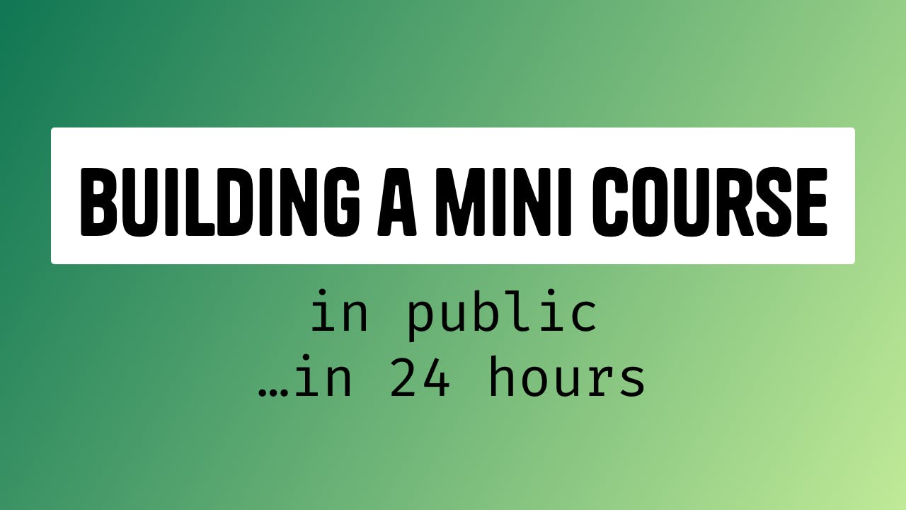 "building a mini course in public in 24 hours"