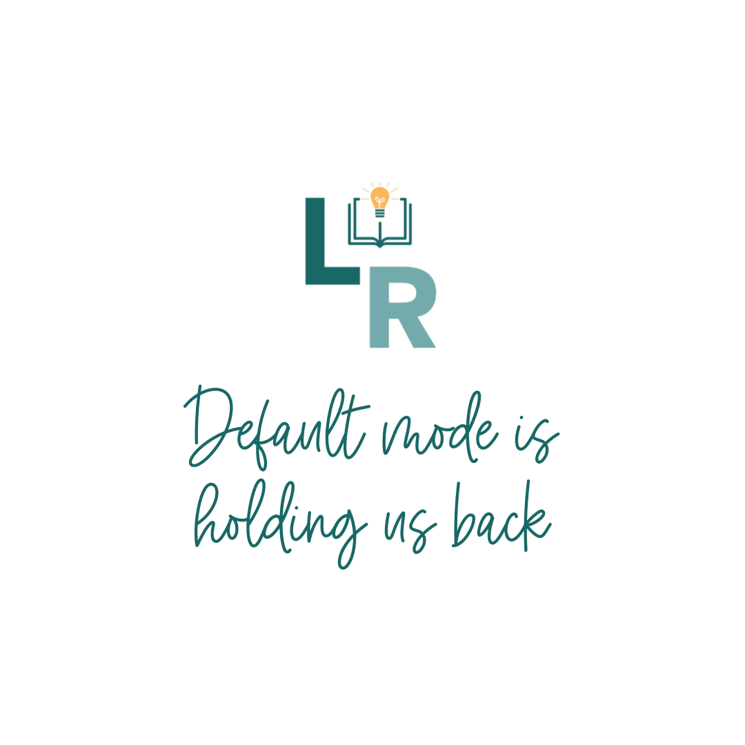 Default mode is holding us back in cursive with LRC logo