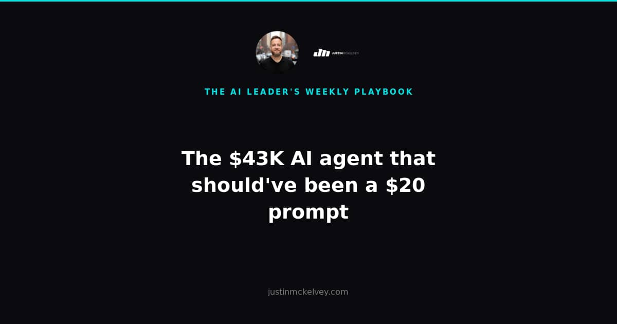 The $43K AI agent that should've been a $20 prompt — The AI Leader's Weekly Playbook