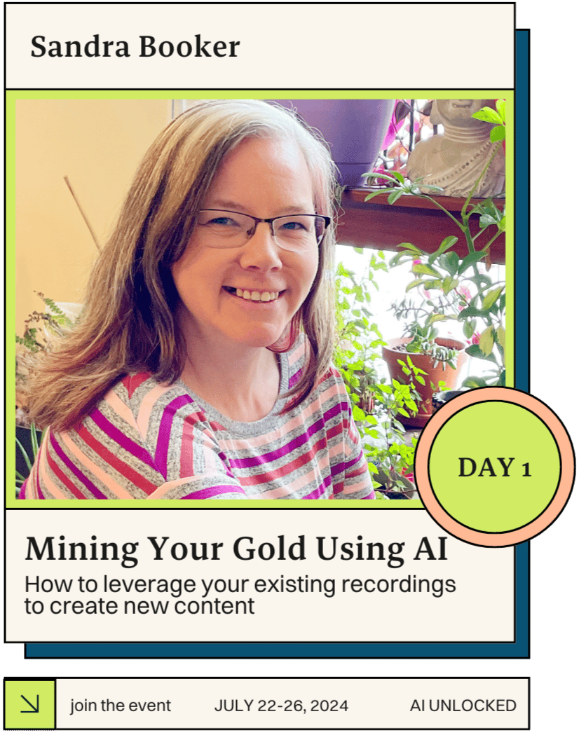 A promotional graphic featuring a photo of a woman with shoulder-length brown and gray hair, wearing glasses and a striped shirt in shades of pink, white, and gray. She is smiling and sitting in front of a window with plants. The text at the top of the graphic reads "Sandra Booker." Below her photo, the text says "Mining Your Gold Using AI" and "How to leverage your existing recordings to create new content." There is a green and pink circular badge on the right side that says "DAY 1." At the bottom, there is a banner with the text "join the event," "JULY 22-26, 2024," and "AI UNLOCKED."