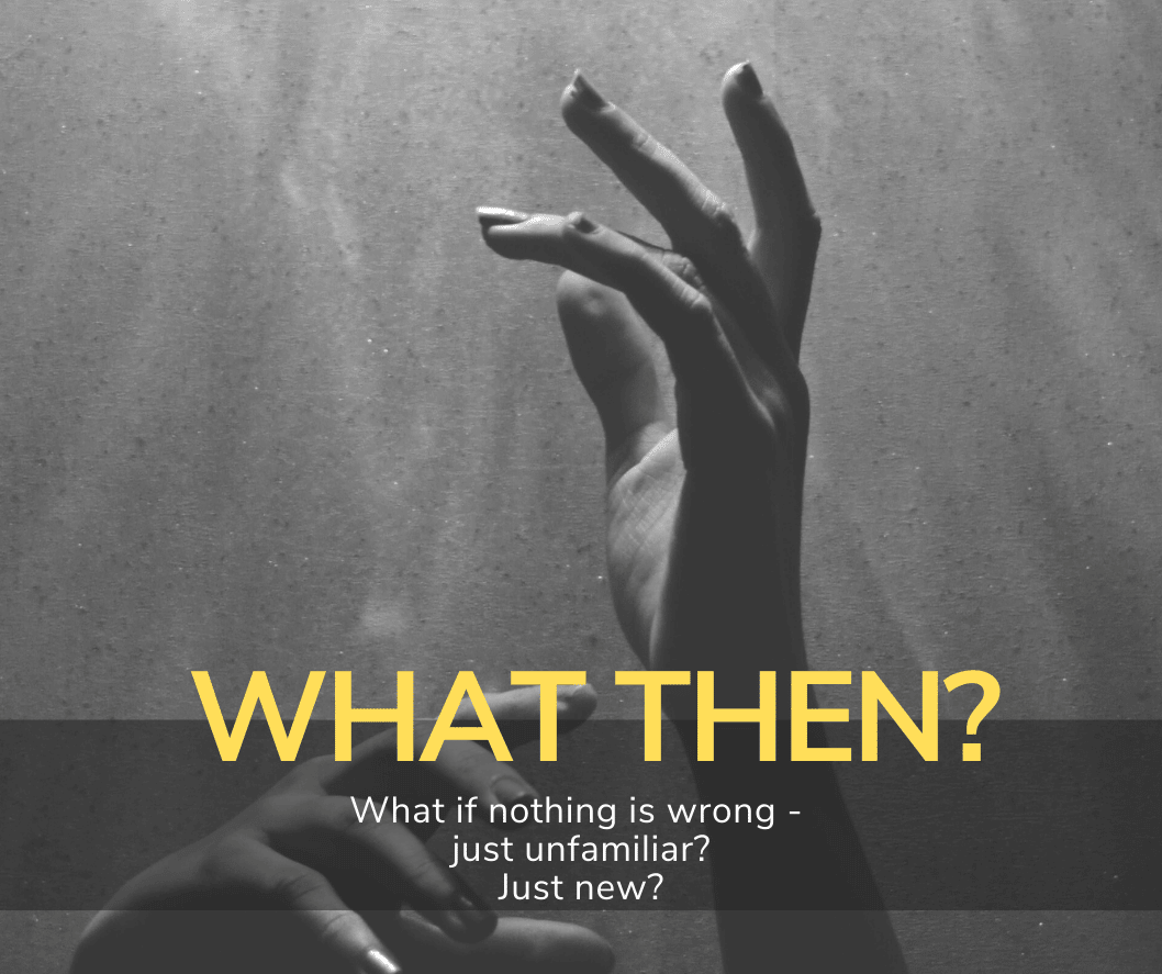 Two graceful hands reaching upward in soft light with the text “WHAT THEN? What if nothing is wrong — just unfamiliar? Just new?