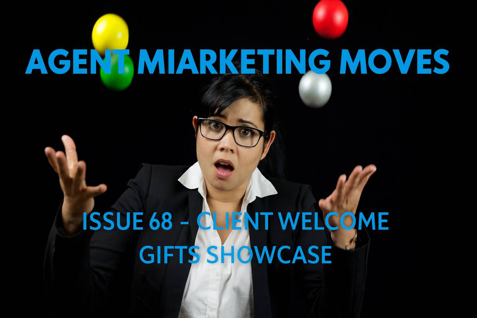  A woman in a suit with a surprised expression juggles colorful balls against a black background. Text overlay reads: "Agent Marketing Moves, Issue 68 - Client Welcome Gifts Showcase."
