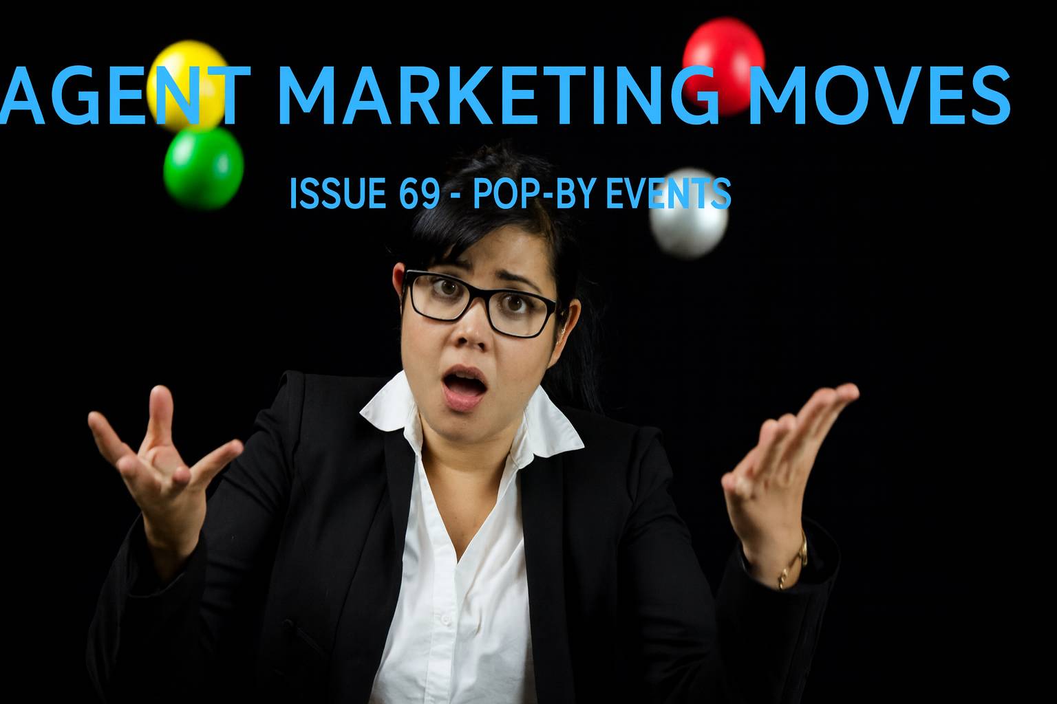 A woman in a suit with a surprised expression juggles colorful balls against a black background. Text overlay reads: "Agent Marketing Moves, Issue 69 - Pop-By Events."