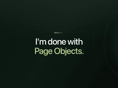 I'm done with Page Objects.