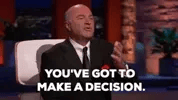 A gif of Kevin O'Leary from Shark Tank saying, "You have to make a decision"
