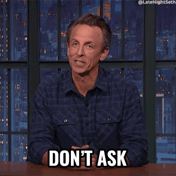A gif of Seth Meyers saying, "Don't ask"