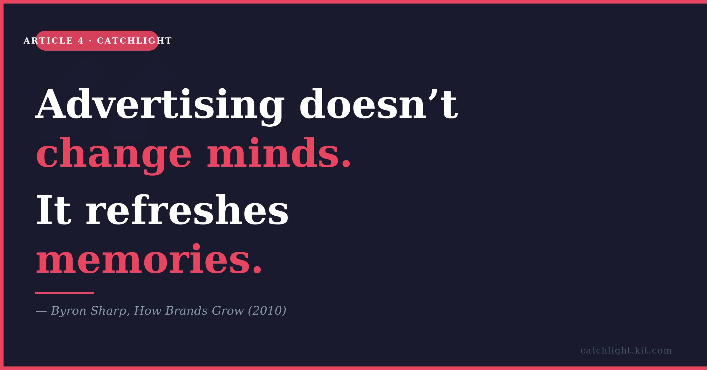 Advertising doesn't change minds. It refreshes memories.