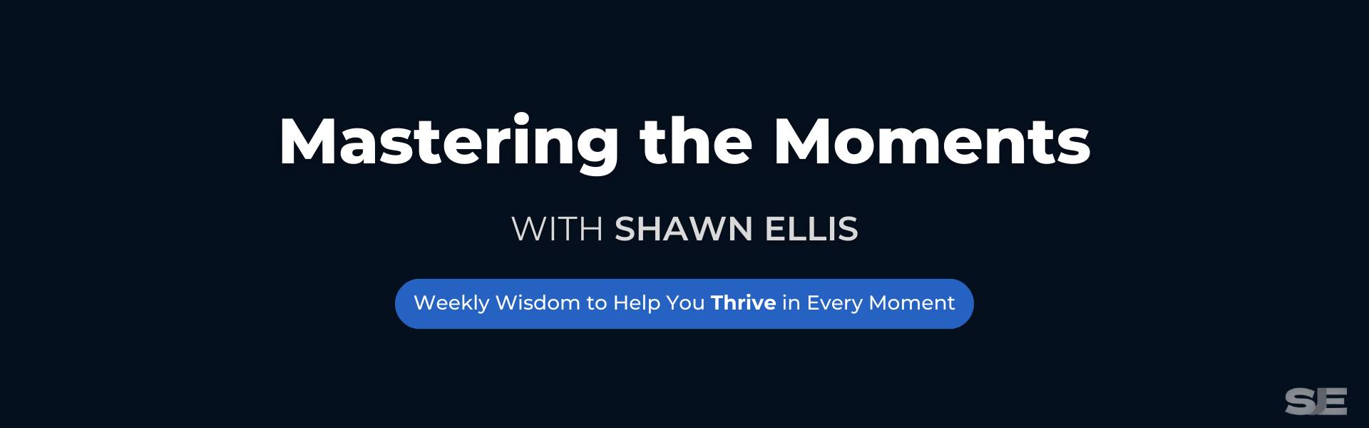 Mastering the Moments with Shawn Ellis - Weekly Newsletter