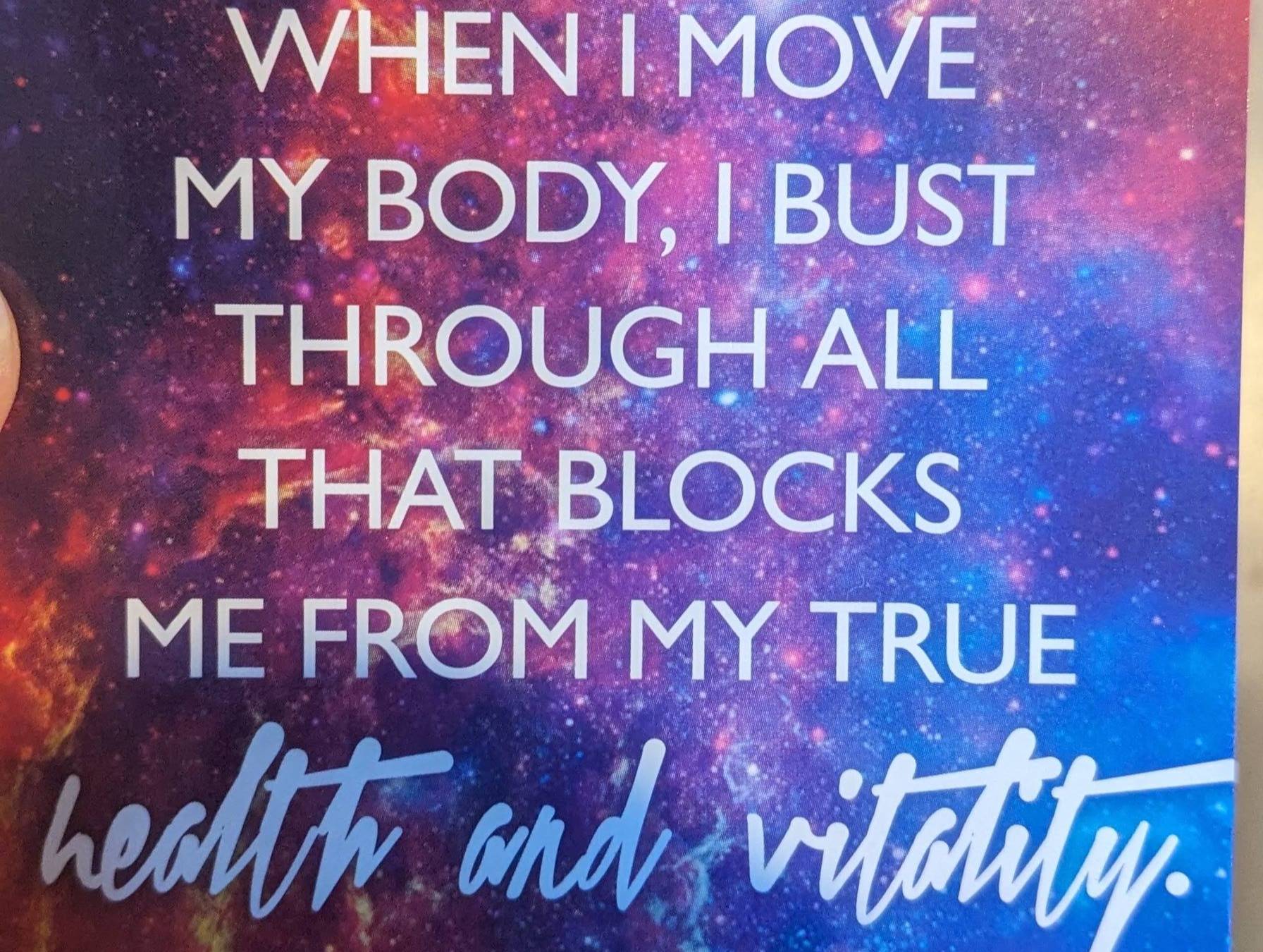 When I move my body, I bust through all that blocks me from my true health and vitality.