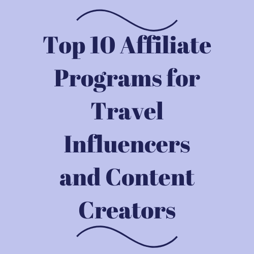 Top 10 Affiliate Programs for Travel Influencers and Content Creators