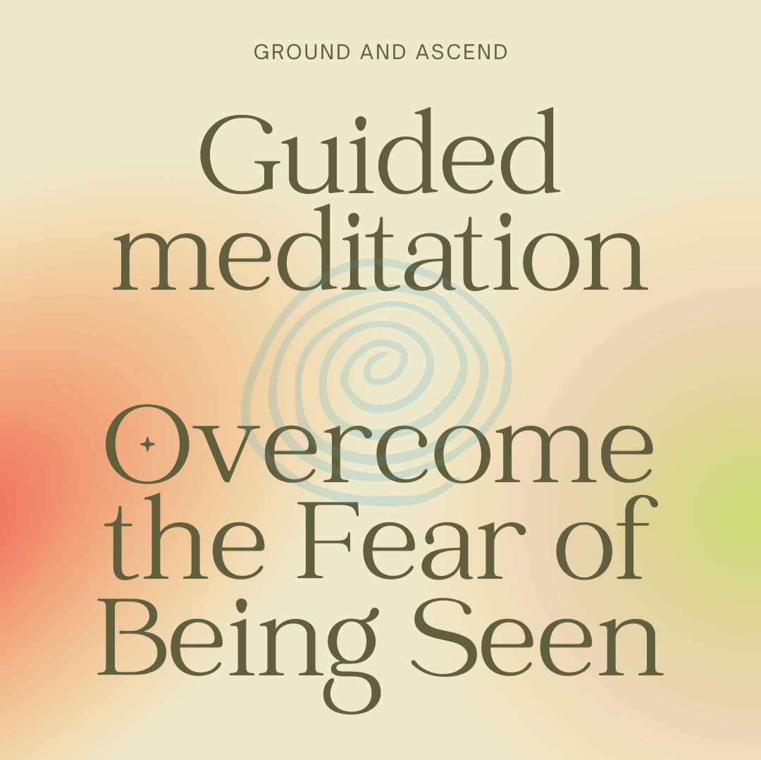 Meditation: Overcome The Fear of Being Seen