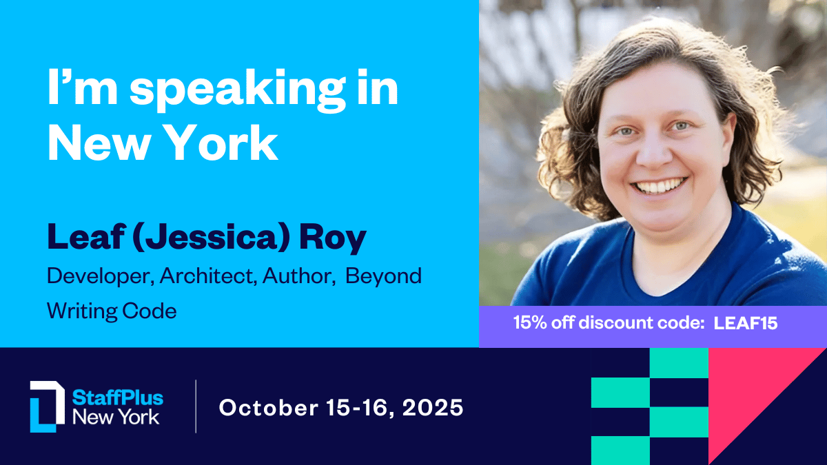 Text: I'm speaking in New York. Leaf (Jessica) Roy; Developer, Architect, Author; Beyond Writing Code. StaffPlus New York, October 15-16, 2025. 15% off discount code: LEAF15