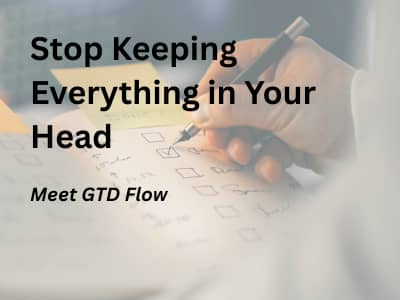 Stop Keeping Everything in Your Head: Meet GTD Flow